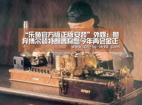 “乐鱼官方版正版安装”外媒:抛弃博尔顿特朗普称愿今年再会金正恩(图4) 乐鱼官方版正版安装